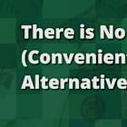 There Is No (Convenient) Alternative