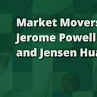 Market Movers: Jerome Powell and Jensen Huang