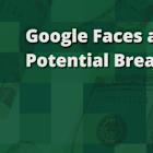 Google Faces a Potential Breakup