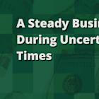 A Steady Business During Uncertain Times