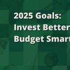 2025 Goals: Invest Better, Budget Smarter