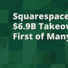 Is the $6.9 Billion Squarespace Takeover the First of Many?