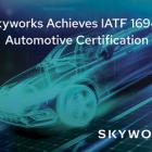 Skyworks Achieves IATF 16949 Automotive Certification